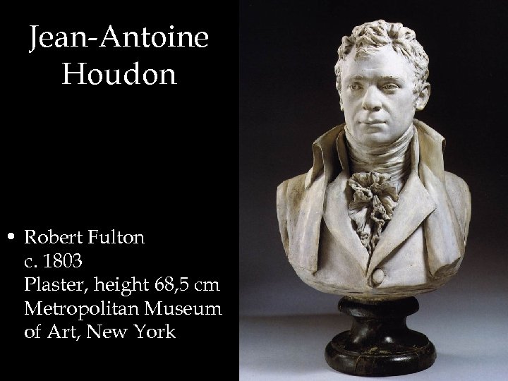 Jean-Antoine Houdon • Robert Fulton c. 1803 Plaster, height 68, 5 cm Metropolitan Museum