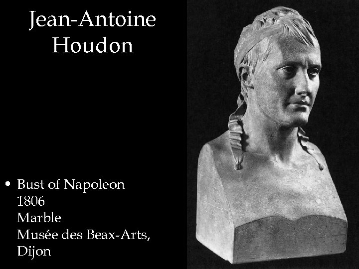 Jean-Antoine Houdon • Bust of Napoleon 1806 Marble Musée des Beax-Arts, Dijon 