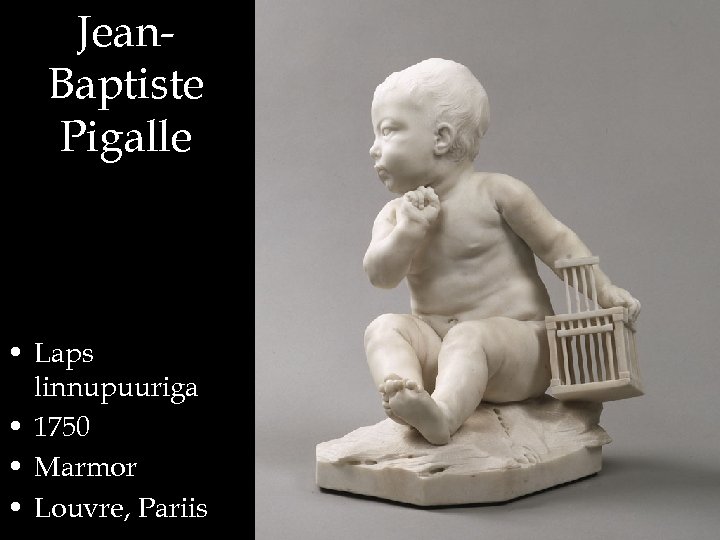 Jean. Baptiste Pigalle • Laps linnupuuriga • 1750 • Marmor • Louvre, Pariis 