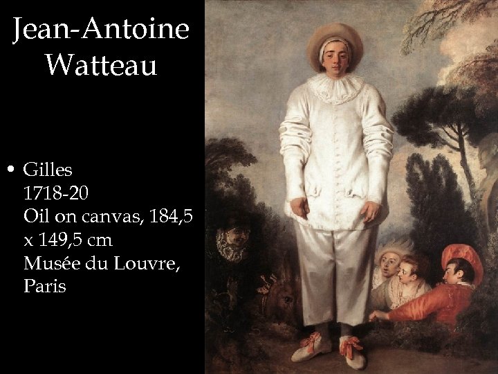 Jean-Antoine Watteau • Gilles 1718 -20 Oil on canvas, 184, 5 x 149, 5