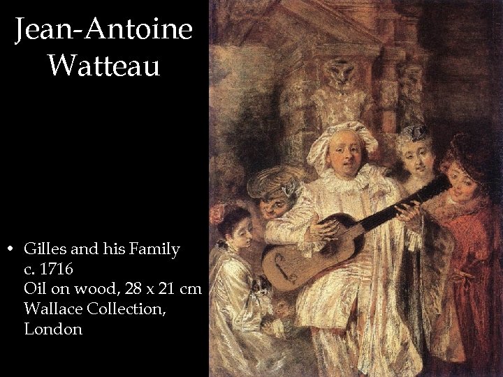 Jean-Antoine Watteau • Gilles and his Family c. 1716 Oil on wood, 28 x