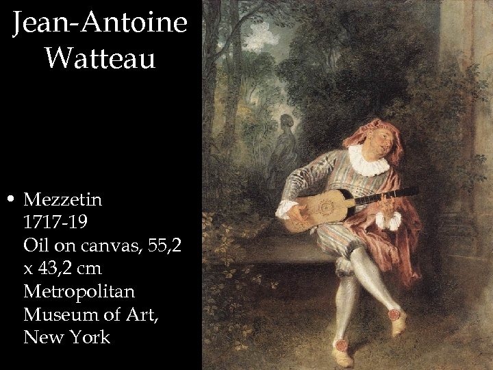 Jean-Antoine Watteau • Mezzetin 1717 -19 Oil on canvas, 55, 2 x 43, 2