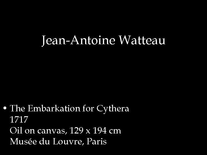 Jean-Antoine Watteau • The Embarkation for Cythera 1717 Oil on canvas, 129 x 194