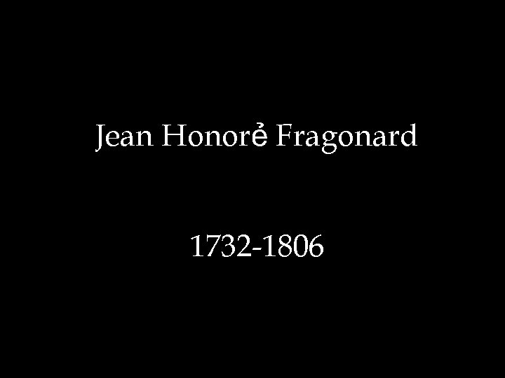 Jean Honorẻ Fragonard 1732 -1806 