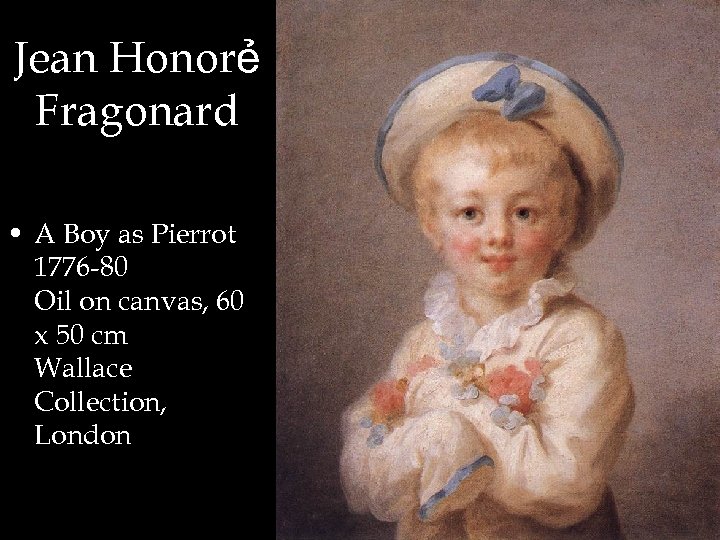 Jean Honorẻ Fragonard • A Boy as Pierrot 1776 -80 Oil on canvas, 60