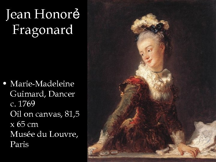 Jean Honorẻ Fragonard • Marie-Madeleine Guimard, Dancer c. 1769 Oil on canvas, 81, 5