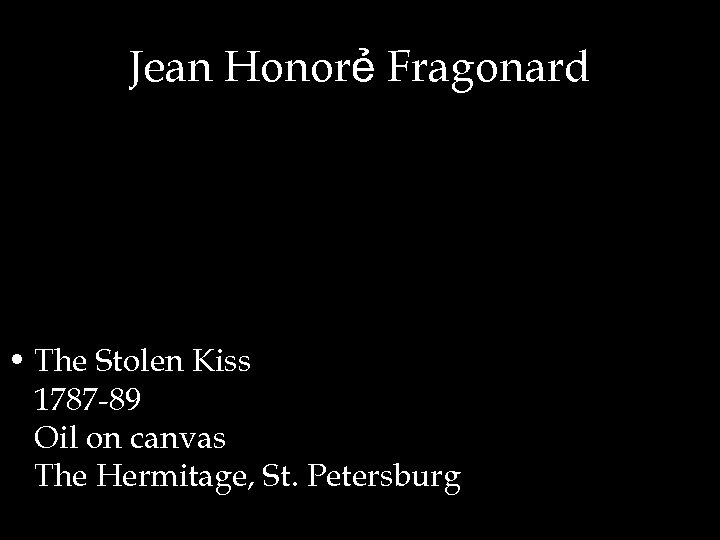 Jean Honorẻ Fragonard • The Stolen Kiss 1787 -89 Oil on canvas The Hermitage,