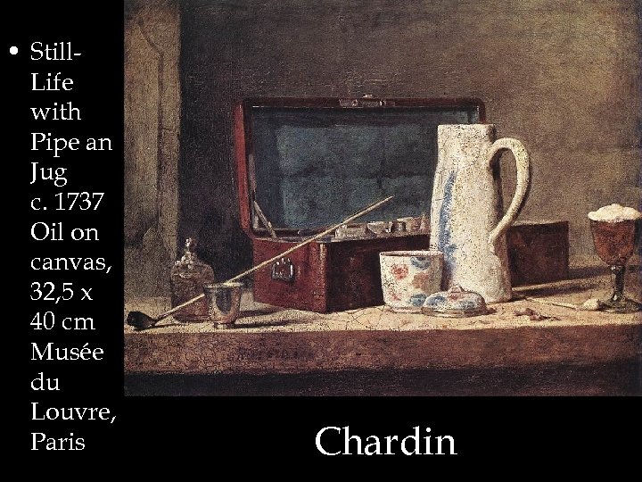  • Still. Life with Pipe an Jug c. 1737 Oil on canvas, 32,