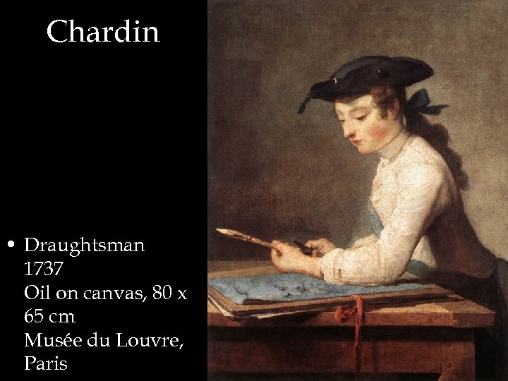Chardin • Draughtsman 1737 Oil on canvas, 80 x 65 cm Musée du Louvre,