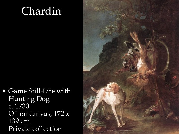 Chardin • Game Still-Life with Hunting Dog c. 1730 Oil on canvas, 172 x