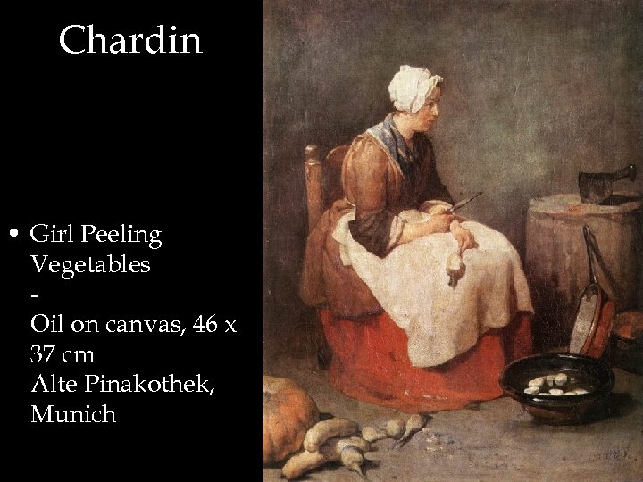 Chardin • Girl Peeling Vegetables Oil on canvas, 46 x 37 cm Alte Pinakothek,
