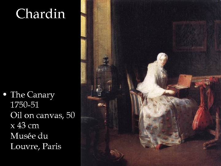 Chardin • The Canary 1750 -51 Oil on canvas, 50 x 43 cm Musée