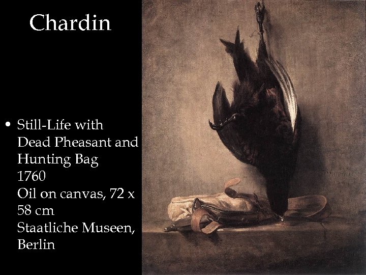 Chardin • Still-Life with Dead Pheasant and Hunting Bag 1760 Oil on canvas, 72