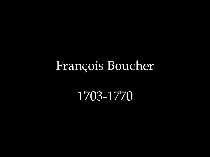 François Boucher 1703 -1770 
