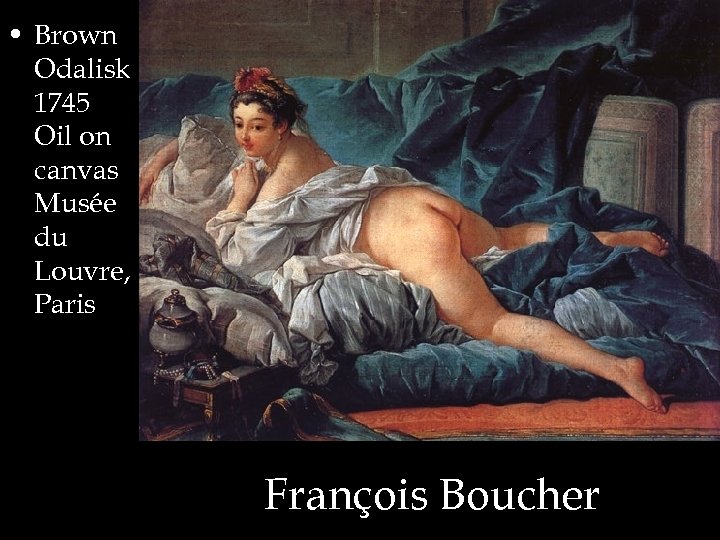 • Brown Odalisk 1745 Oil on canvas Musée du Louvre, Paris François Boucher