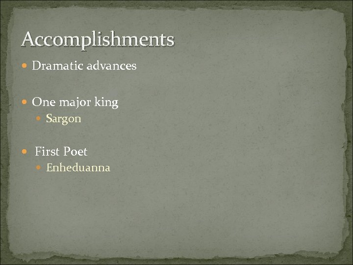 Accomplishments Dramatic advances One major king Sargon First Poet Enheduanna 