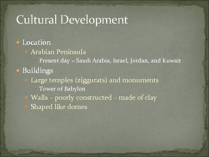 Cultural Development Location Arabian Peninsula Present day = Saudi Arabia, Israel, Jordan, and Kuwait