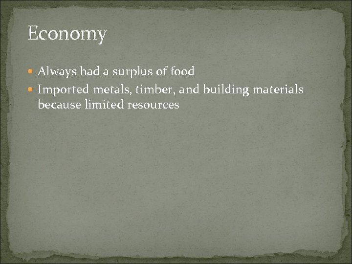 Economy Always had a surplus of food Imported metals, timber, and building materials because