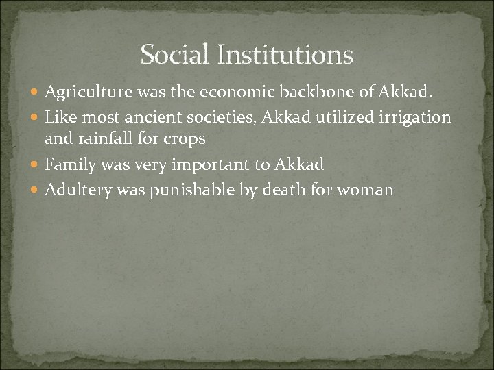 Social Institutions Agriculture was the economic backbone of Akkad. Like most ancient societies, Akkad