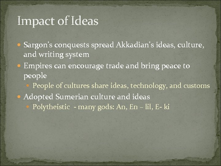 Impact of Ideas Sargon’s conquests spread Akkadian’s ideas, culture, and writing system Empires can