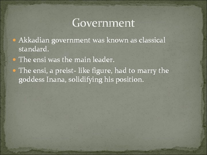 Government Akkadian government was known as classical standard. The ensi was the main leader.