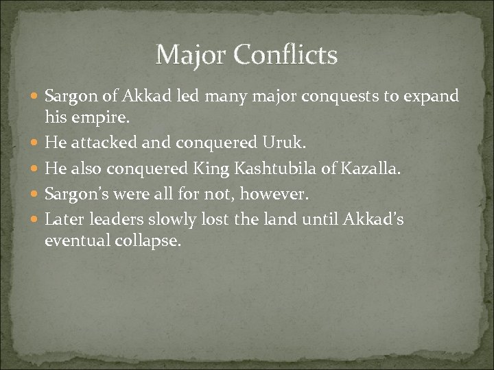 Major Conflicts Sargon of Akkad led many major conquests to expand his empire. He