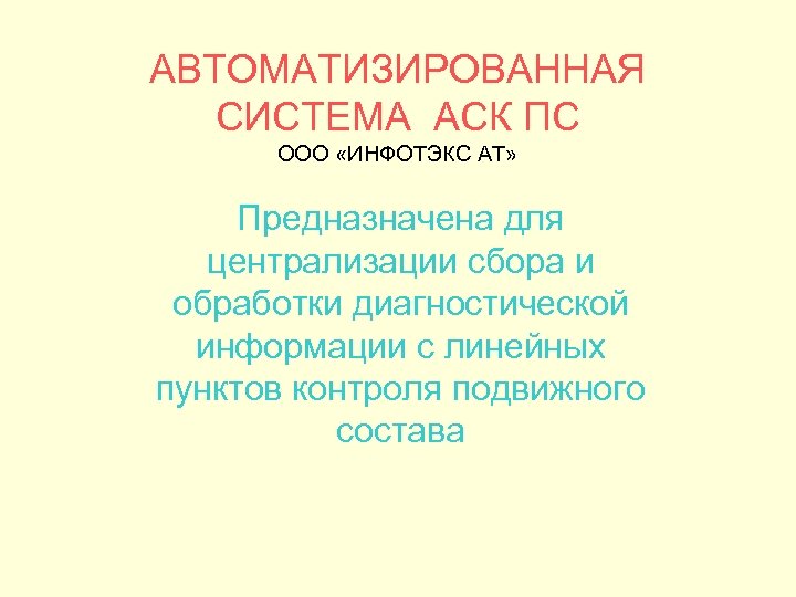 АВТОМАТИЗИРОВАННАЯ СИСТЕМА АСК ПС ООО «ИНФОТЭКС АТ» Предназначена для централизации сбора и обработки диагностической