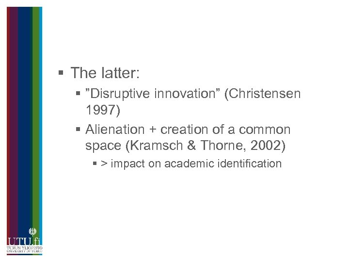 § The latter: § ”Disruptive innovation” (Christensen 1997) § Alienation + creation of a
