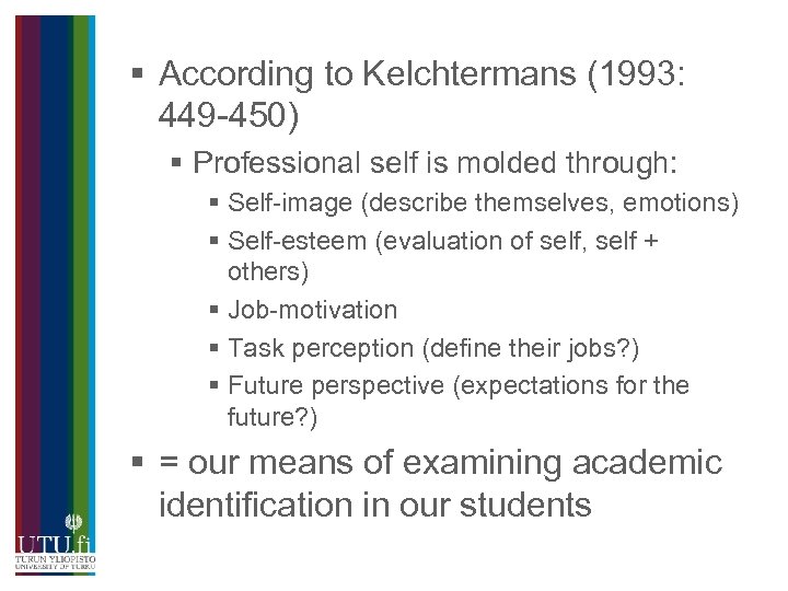 § According to Kelchtermans (1993: 449 -450) § Professional self is molded through: §