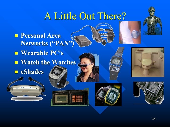 A Little Out There? n n Personal Area Networks (“PAN”) Wearable PC’s Watch the