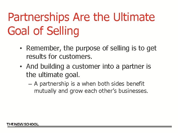 Partnerships Are the Ultimate Goal of Selling • Remember, the purpose of selling is