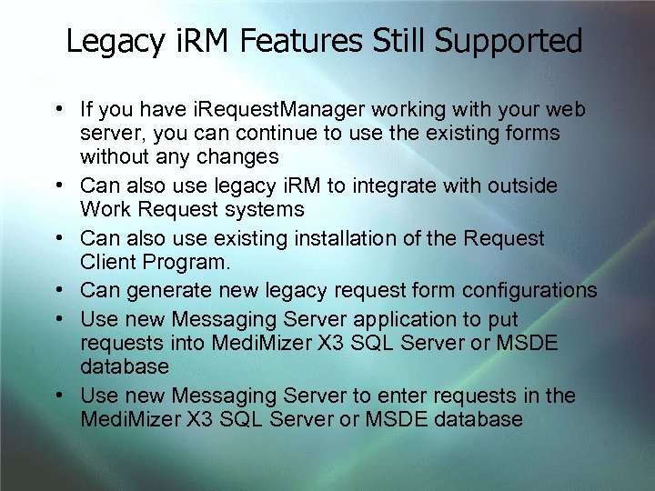 Legacy i. RM Features Still Supported • If you have i. Request. Manager working