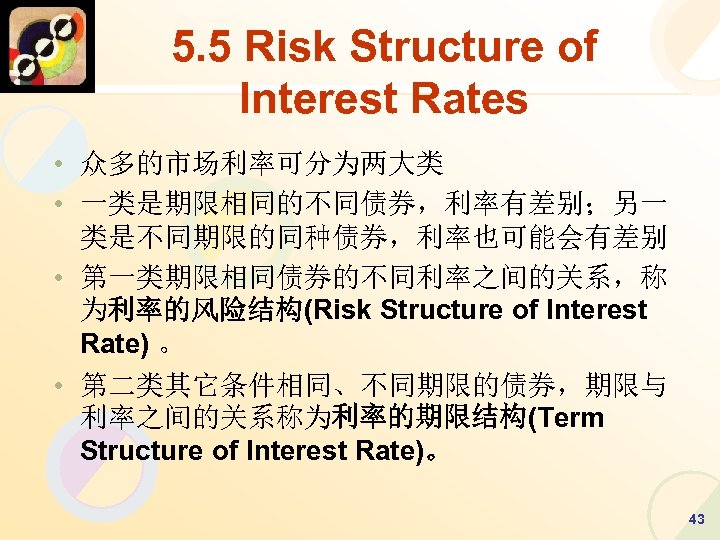 5. 5 Risk Structure of Interest Rates • 众多的市场利率可分为两大类 • 一类是期限相同的不同债券，利率有差别；另一 类是不同期限的同种债券，利率也可能会有差别 • 第一类期限相同债券的不同利率之间的关系，称