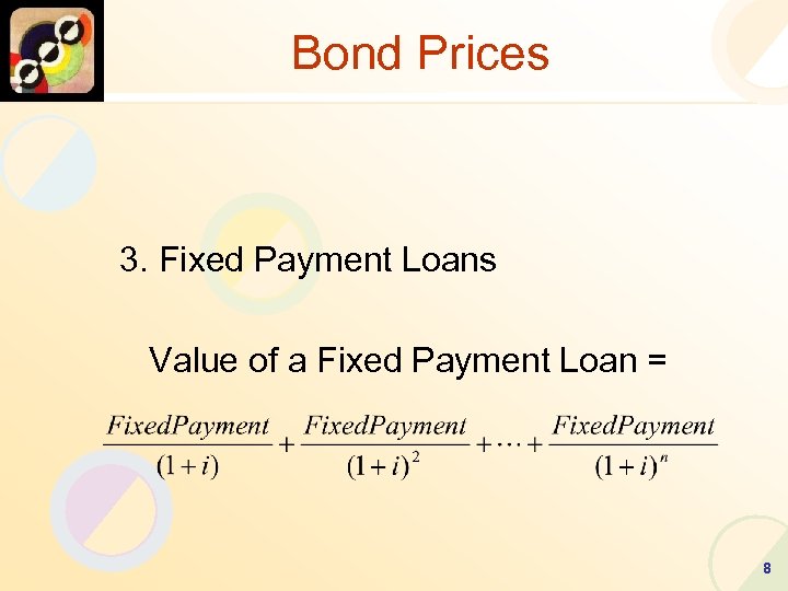 Bond Prices 3. Fixed Payment Loans Value of a Fixed Payment Loan = 8