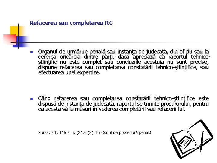 Refacerea sau completarea RC n n Organul de urmărire penală sau instanţa de judecată,