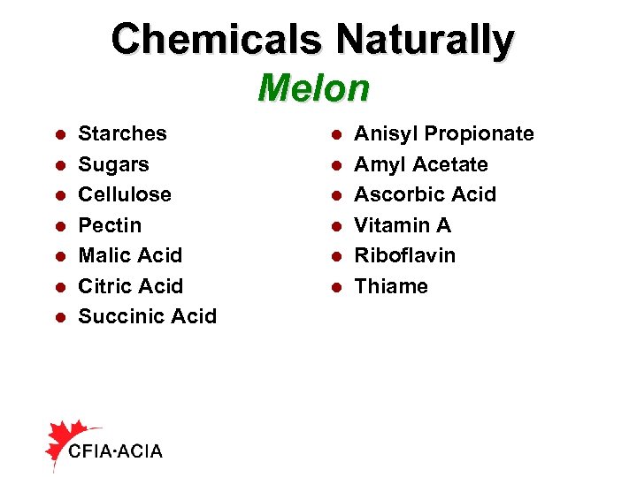 Chemicals Naturally Melon l l l l Starches Sugars Cellulose Pectin Malic Acid Citric