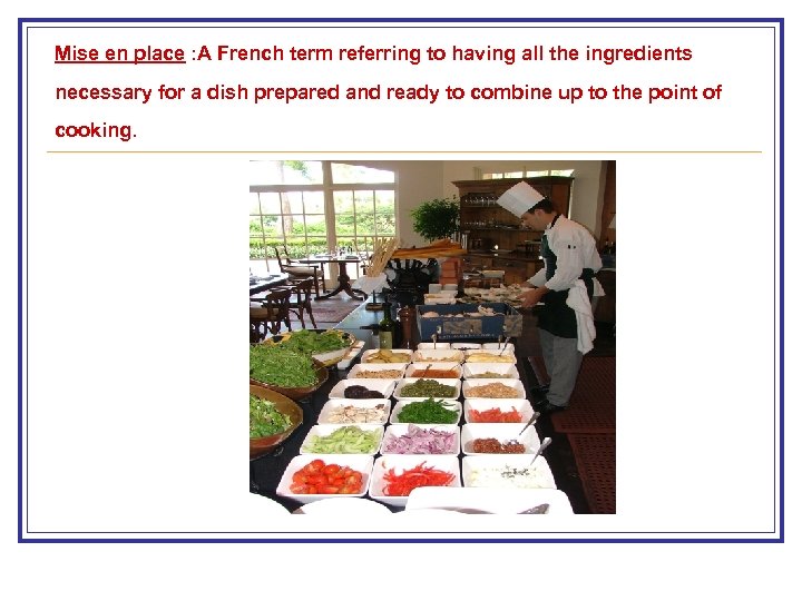 Mise en place : A French term referring to having all the ingredients necessary