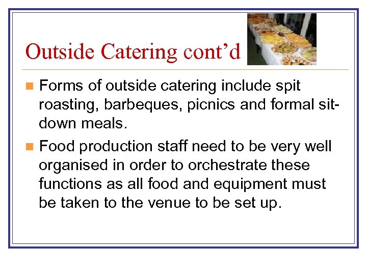 Outside Catering cont’d Forms of outside catering include spit roasting, barbeques, picnics and formal