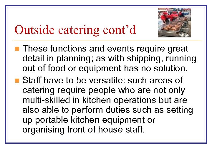 Outside catering cont’d These functions and events require great detail in planning; as with