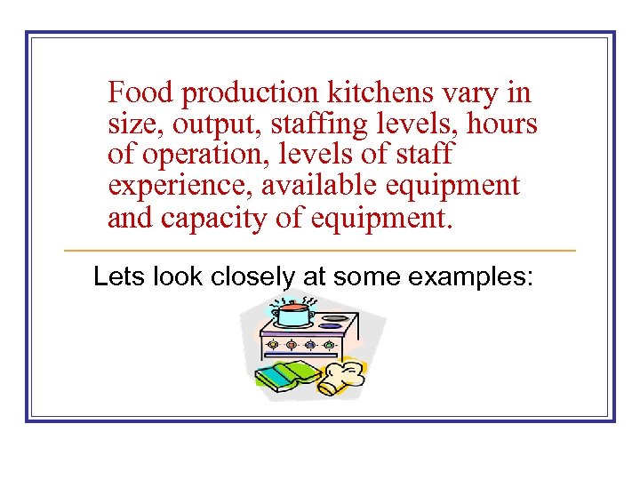 Food production kitchens vary in size, output, staffing levels, hours of operation, levels of