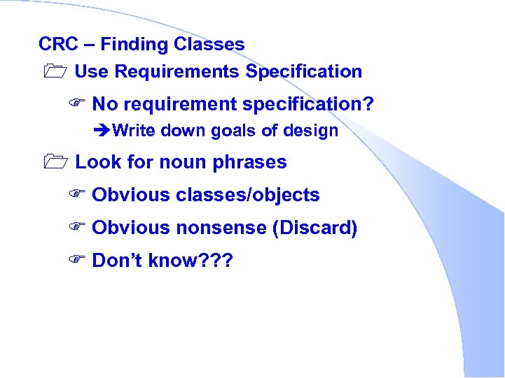 CRC – Finding Classes 1 Use Requirements Specification F No requirement specification? èWrite down