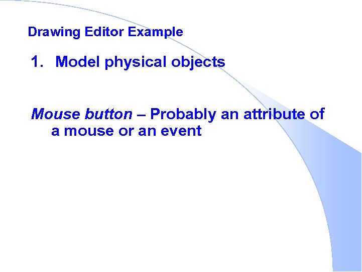 Drawing Editor Example 1. Model physical objects Mouse button – Probably an attribute of
