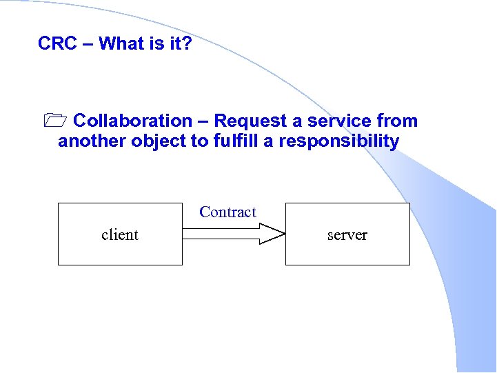 CRC – What is it? 1 Collaboration – Request a service from another object