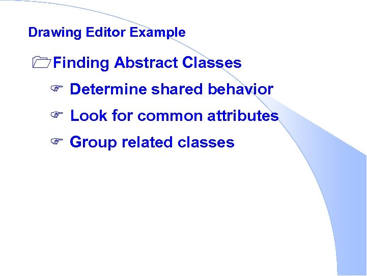 Drawing Editor Example 1 Finding Abstract Classes F Determine shared behavior F Look for