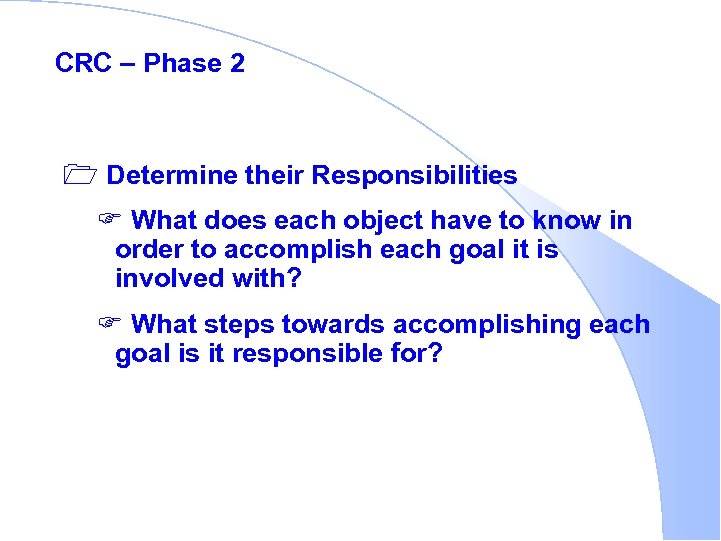 CRC – Phase 2 1 Determine their Responsibilities F What does each object have