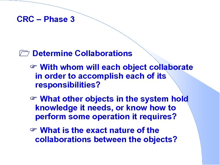 CRC – Phase 3 1 Determine Collaborations F With whom will each object collaborate