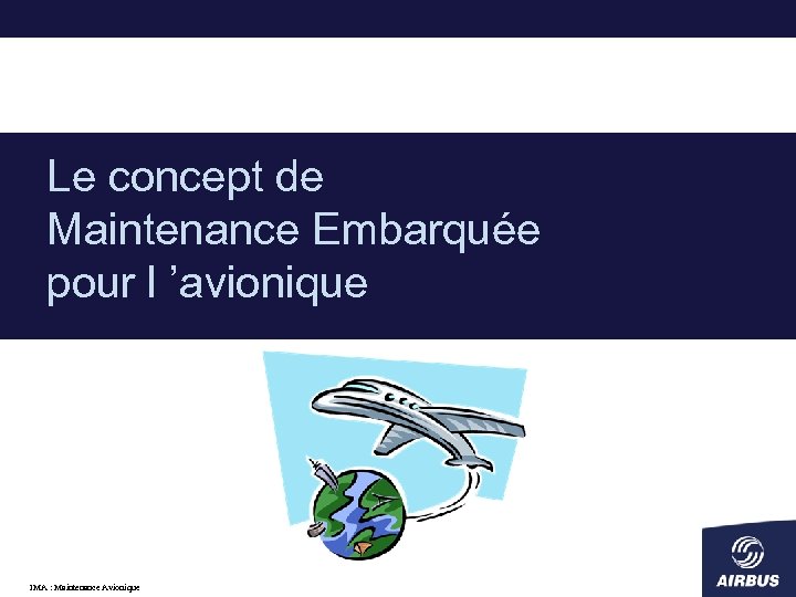 Le concept de Maintenance Embarquée pour l ’avionique IMA : Maintenance Avionique 
