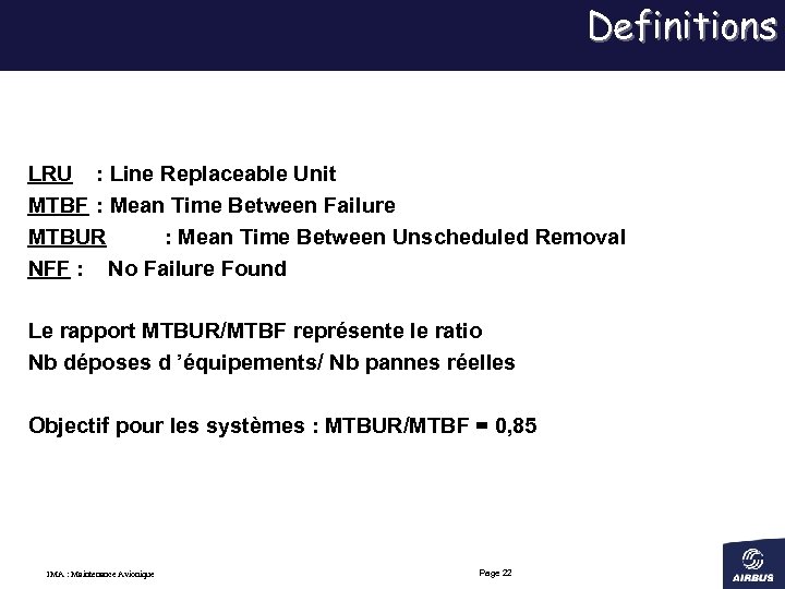 Definitions LRU : Line Replaceable Unit MTBF : Mean Time Between Failure MTBUR :