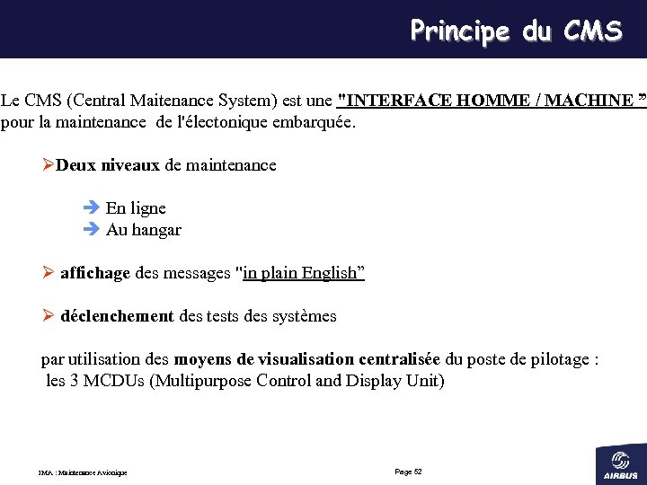 Principe du CMS Le CMS (Central Maitenance System) est une "INTERFACE HOMME / MACHINE