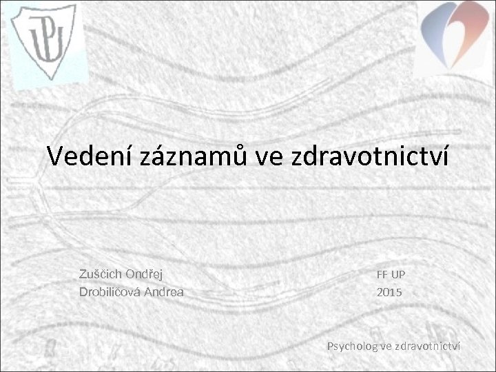 Vedení záznamů ve zdravotnictví Zuščich Ondřej Drobiličová Andrea FF UP 2015 Psycholog ve zdravotnictví